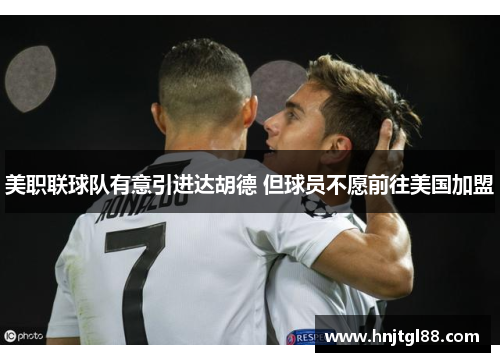 美职联球队有意引进达胡德 但球员不愿前往美国加盟