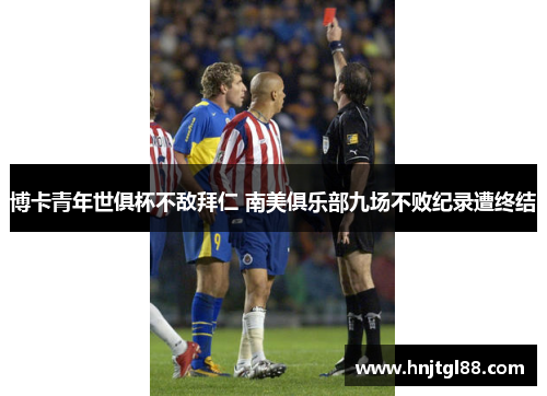 博卡青年世俱杯不敌拜仁 南美俱乐部九场不败纪录遭终结