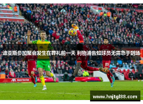 迪亚斯参加聚会发生在葬礼前一天 利物浦告知球员无需急于到场
